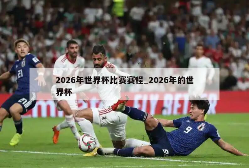 2026年世界杯比赛赛程_2026年的世界杯