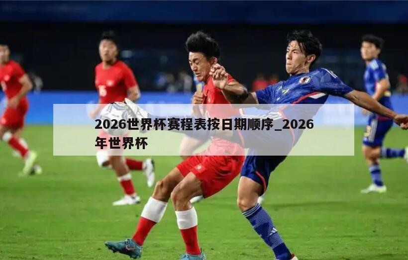 2026世界杯赛程表按日期顺序_2026年世界杯
