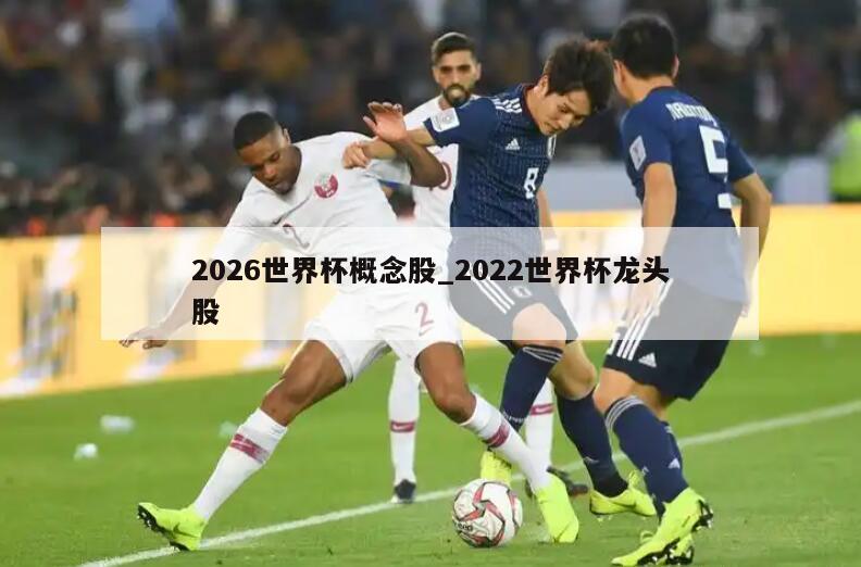 2026世界杯概念股_2022世界杯龙头股